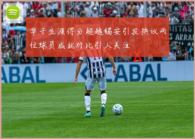 华子生涯得分超越锡安引发热议两位球员成就对比引人关注