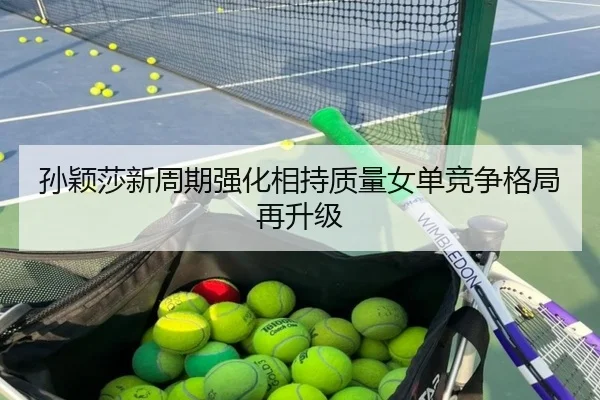 孙颖莎新周期强化相持质量女单竞争格局再升级（ACMilanSports）